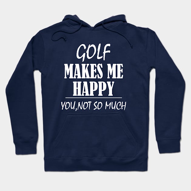 Golf Makes Me Happy You Not So Much funny golf golfing gift idea Hoodie by Rubystor